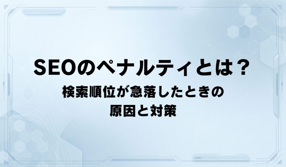 SEOのペナルティとは？ 検索順位が急落したときの原因と対策