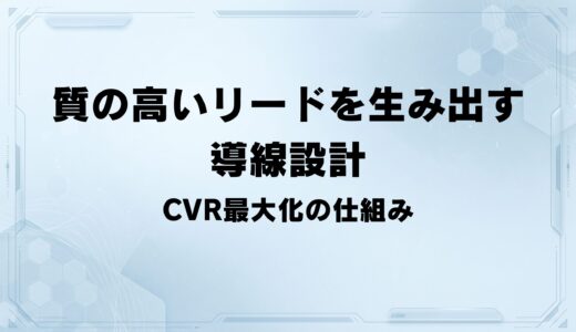 アクセスを「質の高いリード」に変える導線設計—CVR最大化の仕組み